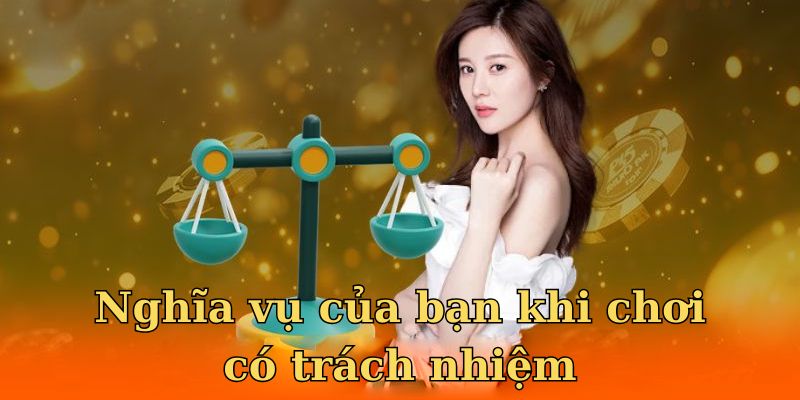 Nghĩa vụ của bạn khi chơi có trách nhiệm