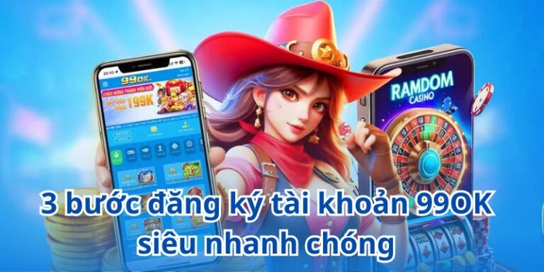 3 bước đăng ký tài khoản 99OK siêu nhanh chóng
