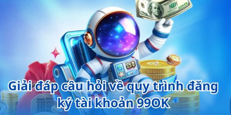 Giải đáp câu hỏi về quy trình đăng ký tài khoản 99OK