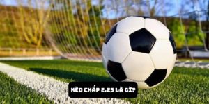 Kèo 2.25 là gì
