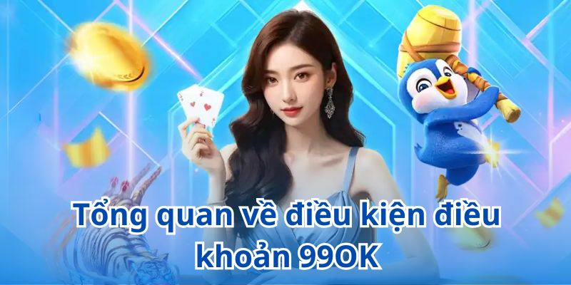 Tổng quan về điều kiện điều khoản 99OK