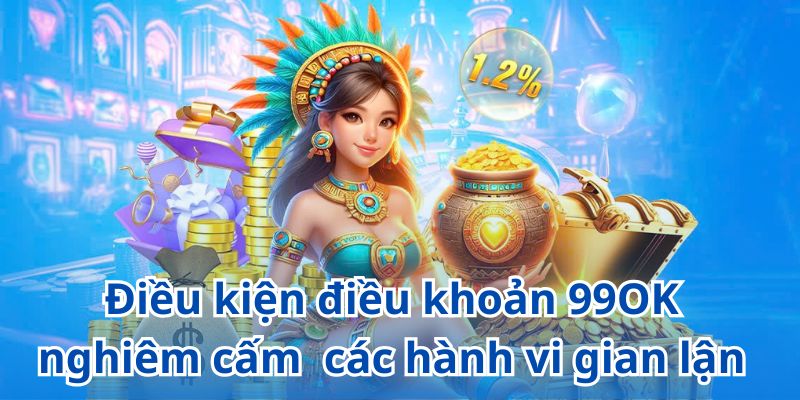 Điều kiện điều khoản 99OK nghiêm cấm tuyệt đối các hành vi gian lận