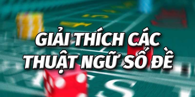 Tổng hợp các thuật ngữ lô đề tân thủ cần nắm
